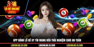 App Đánh Lô Đề Uy Tín Mang Đến Trải Nghiệm Chơi An Toàn