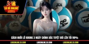 Cách Nuôi Lô Khung 3 Ngày Chính Xác Tuyệt Đối Lên Tới 99%