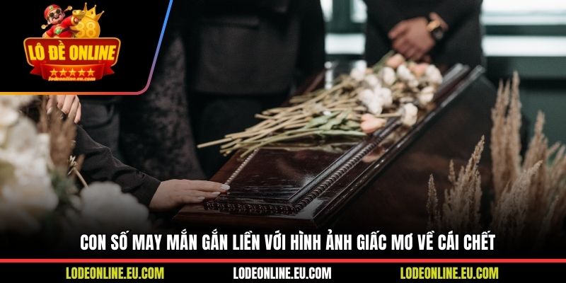 Con số may mắn gắn liền với hình ảnh giấc mơ về cái chết