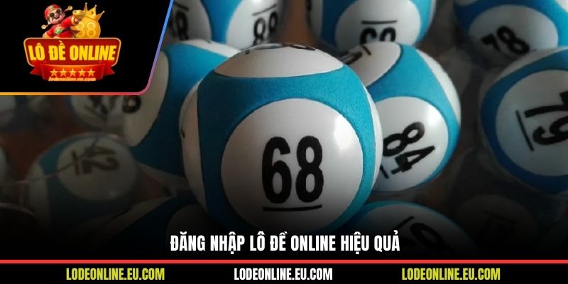 Đăng nhập Lô Đề Online hiệu quả
