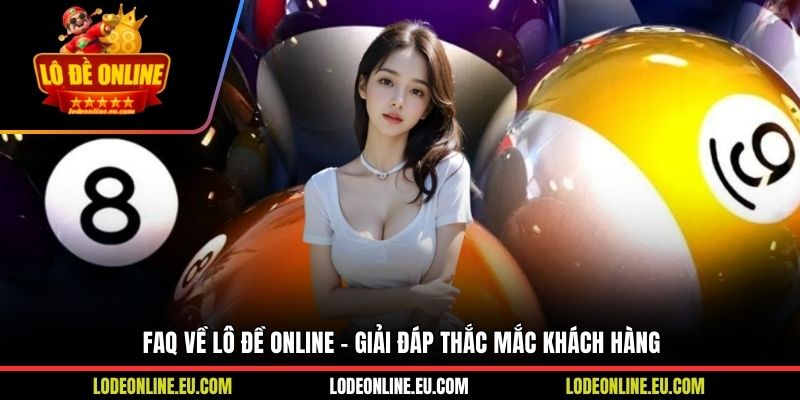 FAQ về Lô Đề Online - Giải đáp thắc mắc khách hàng