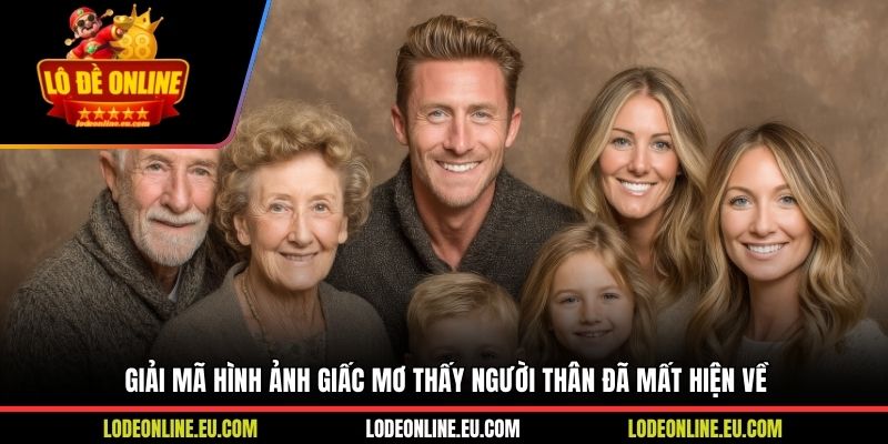 Giải mã hình ảnh giấc mơ thấy người thân đã mất hiện về