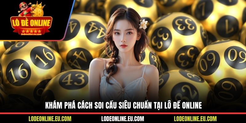 Khám phá cách soi cầu siêu chuẩn tại Lô Đề Online