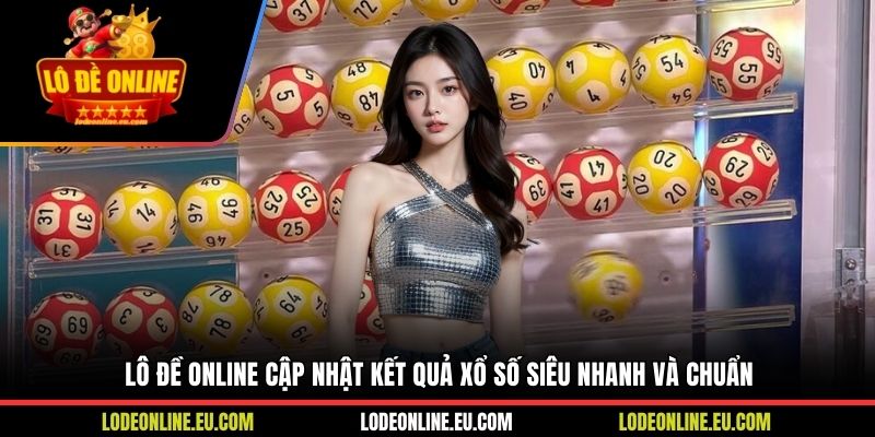 Lô Đề Online cập nhật kết quả xổ số siêu nhanh và chuẩn
