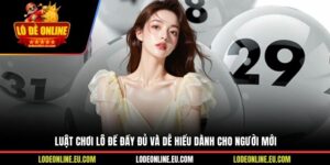 Luật Chơi Lô Đề Đầy Đủ Và Dễ Hiểu Dành Cho Người Mới