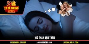 Mơ Thấy Bạn Thân Là Điềm Gì? Giải Mã Cùng Lô Đề Online