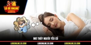 Mơ Thấy Người Yêu Cũ: Giải Mã Giấc Mơ Cùng Lô Đề Online