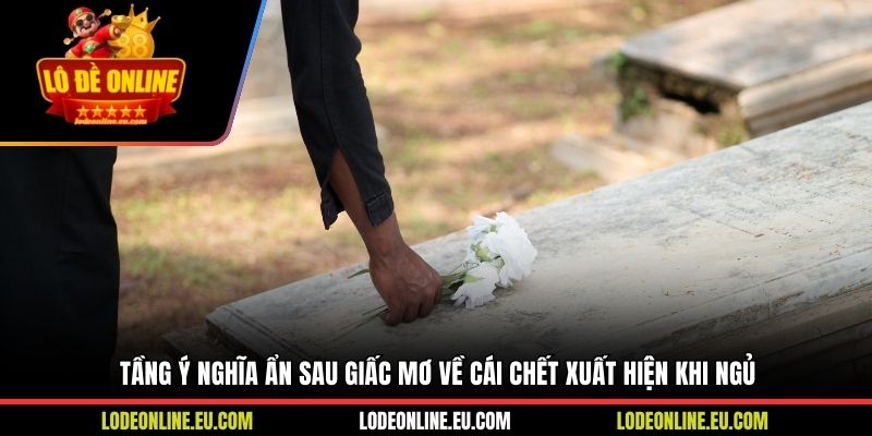 Tầng ý nghĩa ẩn sau giấc mơ về cái chết xuất hiện khi ngủ