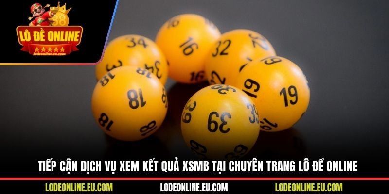 Tiếp cận dịch vụ xem kết quả XSMB tại chuyên trang lô đề online