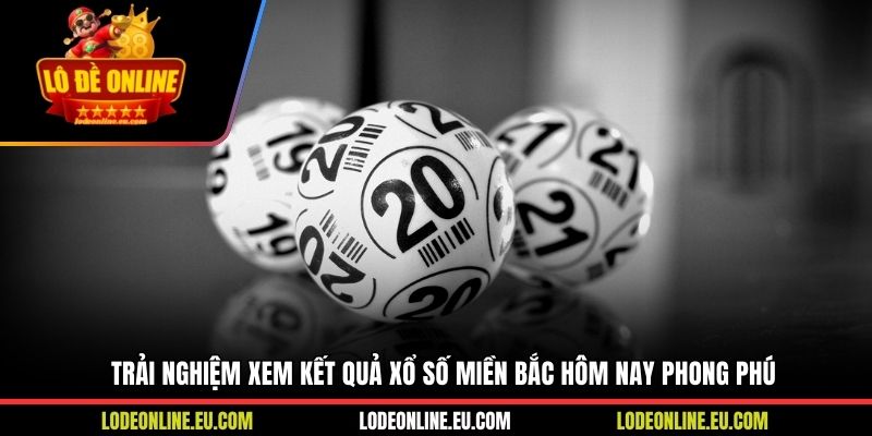Trải nghiệm xem kết quả xổ số miền Bắc hôm nay phong phú
